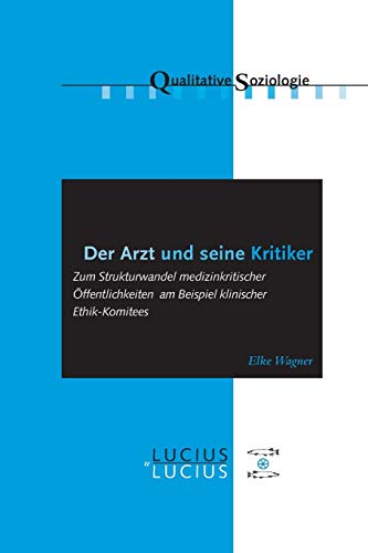 9783828205512: Der Arzt Und Seine Kritiker: Zum Strukturwandel Medizinkritischer ffentlichkeiten Am Beispiel Klinischer Ethik-komitees