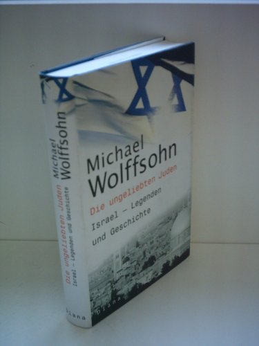 Die ungeliebten Juden : Israel - Legenden und Geschichte. Michael Wolffsohn