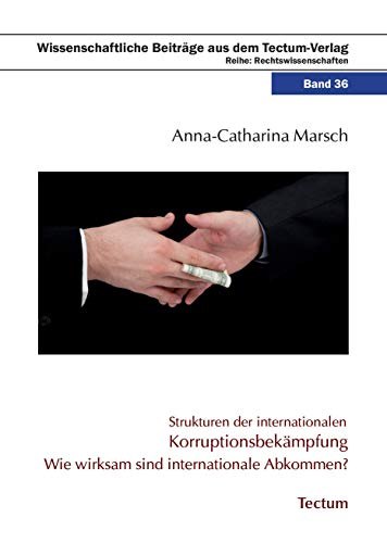 Strukturen der internationalen Korruptionsbekämpfung : Wie wirksam sind internationale Abkommen? - Anna-Catharina Marsch