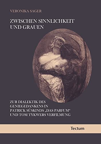 Beispielbild fr Zwischen Sinnlichkeit Und Grauen: Zur Dialektik Des Geniegedankens in Patrick Suskinds Das Parfum Und Tom Tykwers Verfilmung (German Edition) zum Verkauf von GF Books, Inc.