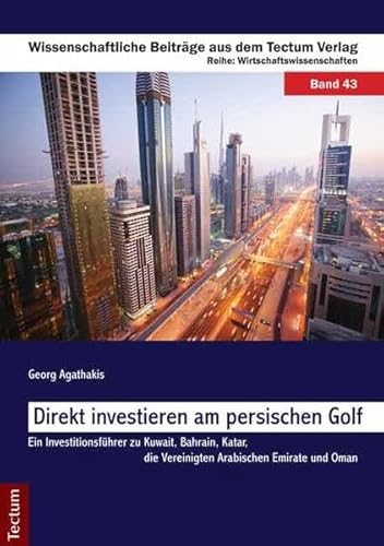 Direkt investieren am persischen Golf Ein Investitionsführer zu Kuwait, Bahrain, Katar, die Vereinigten Arabischen Emirate und Oman - Agathakis, Georg