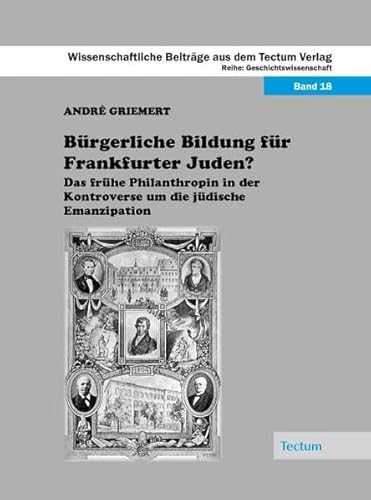 Bürgerliche Bildung für Frankfurter Juden?: Das frühe Philanthropin in der Kontroverse um die jüdische Emanzipation - André Griemert