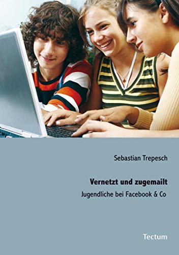 Vernetzt und zugemailt: Jugendliche bei Facebook & Co - Trepesch, Sebastian