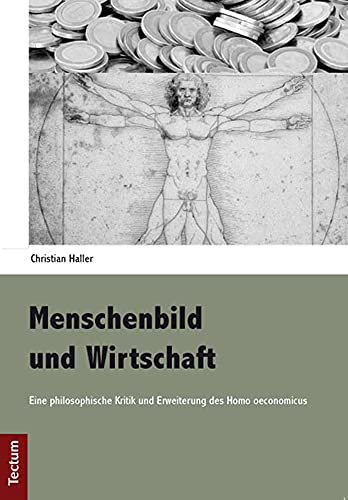 Menschenbild Und Wirtschaft: Eine Philosophische Kritik Und Erweiterung Des Homo Oeconomicus (German Edition) (9783828828681) by Haller, Christian
