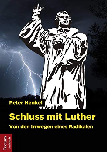 Schluss mit Luther: Von den Irrwegen eines Radikalen Von den Irrwegen eines Radikalen - Henkel, Peter