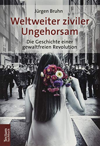 Weltweiter ziviler Ungehorsam : Die Geschichte einer gewaltfreien Revolution - Jürgen Bruhn