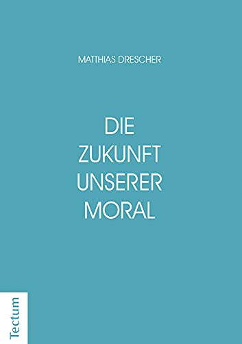 9783828842755: Die Zukunft Unserer Moral: Wie Die Nachstenliebe Entstanden Ist Und Wieso Sie Den Glauben Uberlebt