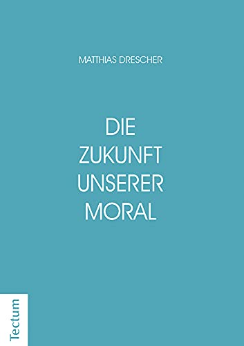 9783828842755: Die Zukunft Unserer Moral: Wie Die Nachstenliebe Entstanden Ist Und Wieso Sie Den Glauben Uberlebt (German Edition)
