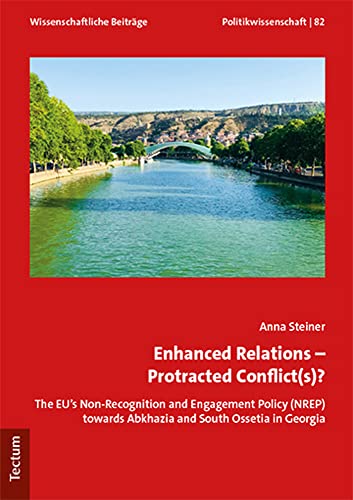 9783828843042: Enhanced Relations - Protracted Conflict(s)?: The Eu's Non-Recognition and Engagement Policy (Nrep) Towards Abkhazia and South Ossetia in Georgia ... Dem Tectum Verlag: Reihe Politikwissenschaft)