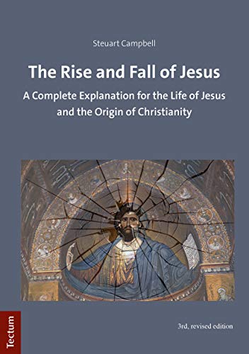 Stock image for The Rise and Fall of Jesus: A Complete Explanation for the Life of Jesus and the Origin of Christianity for sale by The Compleat Scholar