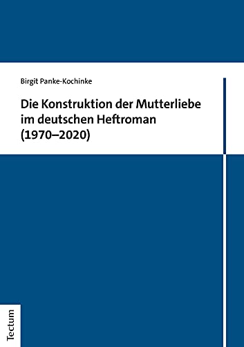 Beispielbild fr Die Konstruktion Der Mutterliebe Im Deutschen Heftroman 1970-2020 (German Edition) zum Verkauf von Jasmin Berger