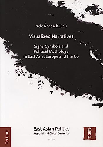 Beispielbild fr Visualized Narratives: Signs, Symbols and Political Mythology in East Asia, Europe and the US (East Asian Politics: Regional and Global Dynamics, 3) zum Verkauf von medimops