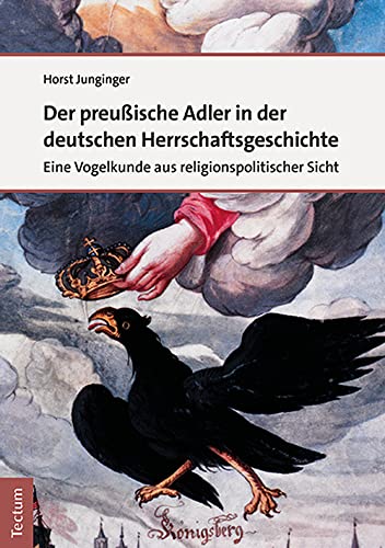 Beispielbild fr Der preuische Adler in der deutschen Herrschaftsgeschichte Eine Vogelkunde aus religionspolitischer Sicht zum Verkauf von Buchpark