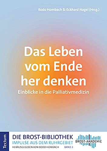 9783828847798: Das Leben Vom Ende Her Denken: Einblicke in Die Palliativmedizin (Die Brost-bibliothek. Impulse Aus Dem Ruhrgebiet, 3)