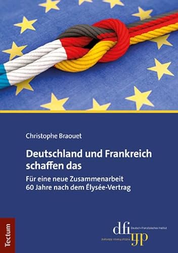 9783828848481: Deutschland Und Frankreich Schaffen Das: Fur Eine Neue Zusammenarbeit 60 Jahre Nach Dem Elysee-vertrag