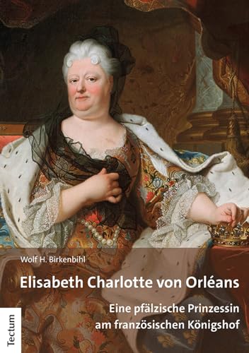Imagen de archivo de Elisabeth Charlotte Von Orleans: Eine Pfalzische Prinzessin Am Franzosischen Konigshof (German Edition) a la venta por Books Unplugged