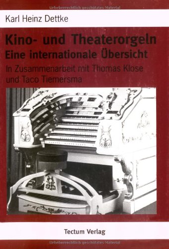 Kino- und Theaterorgeln. Eine internationale Übersicht. In Zusammenarbeit mit Thomas Klose und Taco Tiemersma. - Dettke, Karl Heinz