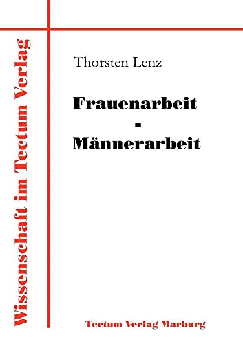 Frauenarbeit - Männerarbeit. Politikwissenschaftliche Aspekte der geschlechtlichen Arbeitsteilung.