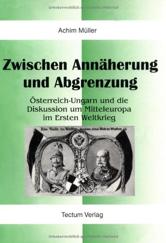 Zwischen AnnÃ¤herung und Abgrenzung. Ã–sterreich-Ungarn und die Diskussion um Mitteleuropa im Ersten Weltkrieg (9783828883307) by Unknown Author