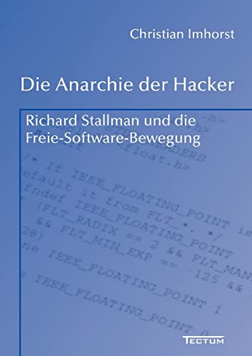 Die Anarchie der Hacker. Richard Stallman und die Freie-Software-Bewegung - Imhorst, Christian