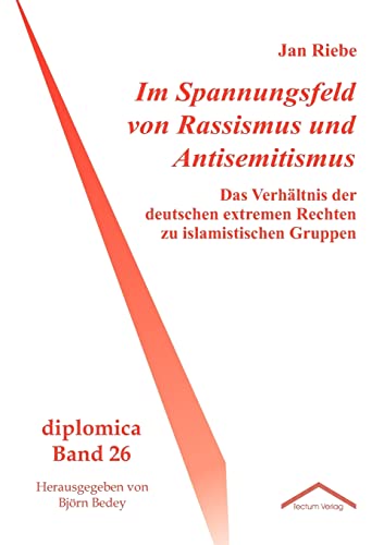 Im Spannungsfeld von Rassismus und Antisemitismus : Das Verhältnis der deutschen extremen Rechten zu islamistischen Gruppen - Jan Riebe