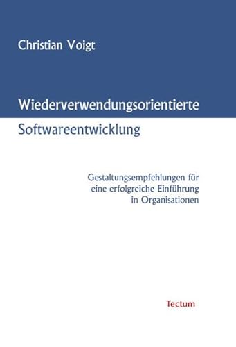 Wiederverwendungsorientierte Softwareentwicklung Gestaltungsempfehlungen für eine erfolgreiche Einführung in Organisationen - Voigt, Christian