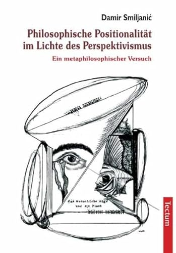 Philosophische Positionalität im Lichte des Perspektivismus. Ein metaphilosophischer Versuch. - Smiljanic, Damir