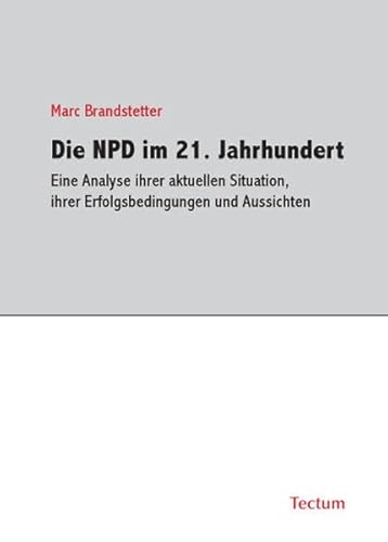 Stock image for Die NPD im 21. Jahrhundert - Eine Analyse ihrer aktuellen Situation, ihrer Erfolgsbedingungen und Aussichten for sale by medimops