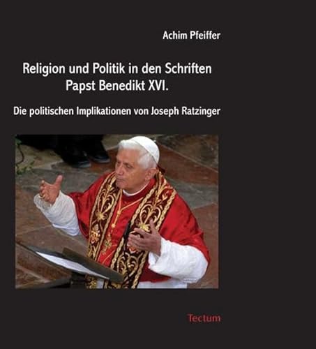 9783828892279: Religion und Politik in den Schriften Papst Benedikt XVI.: Die politischen Implikationen von Joseph Ratzinger