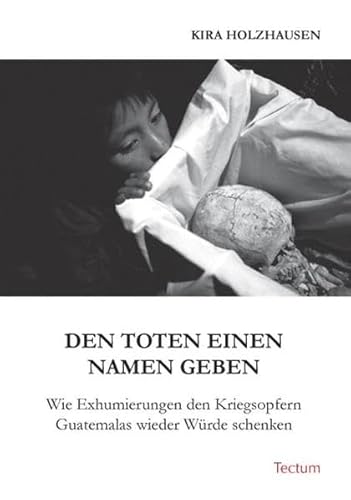 Stock image for Den Toten einen Namen geben: Wie Exhumierungen den Kriegsopfern Guatemalas wieder Wrde schenken for sale by medimops