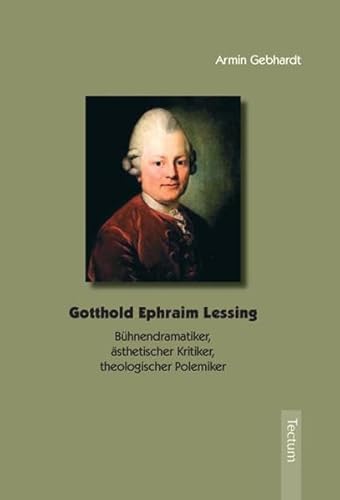 Gotthold Ephraim Lessing: BÃ¼hnendramatiker, Ã¤sthetischer Kritiker, theologischer Polemiker (9783828893092) by Gebhardt, Armin