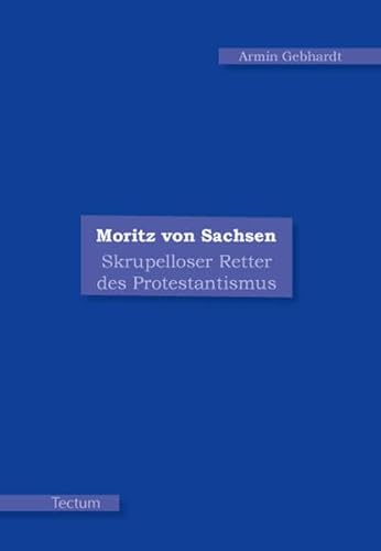 Beispielbild fr Moritz von Sachsen: Skrupelloser Retter des Protestantismus zum Verkauf von medimops