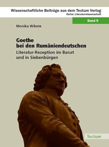 Goethe bei den Rumäniendeutschen : Literatur-Rezeption im Banat und in Siebenbürgen - Monika Wikete
