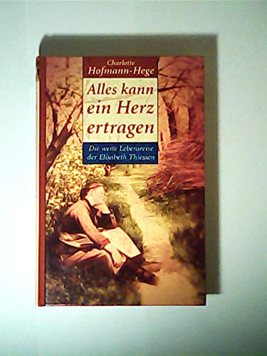 Beispielbild fr Alles kann ein Herz ertragen : die weite Lebensreise der Elisabeth Thiessen. zum Verkauf von medimops