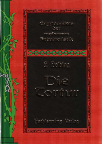 Die Tortur - Geschichte der Folter im Kriminalverfahren aller Völker und Zeiten - Zwei Teile in einem Band. Teil 1. Vom Altertum bis zur Reformation Teil 2. Von der Reformation zur Gegenwart - Enzyklopädie der modernen Kriminalistik. - Helbing, Franz