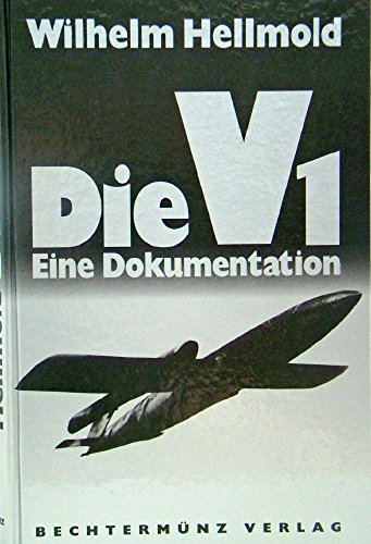 Die V1 - Eine Dokumentation. Vorgeschichte, Entwicklung, Fertigung und Einsatz. - Hellmold, Wilhelm