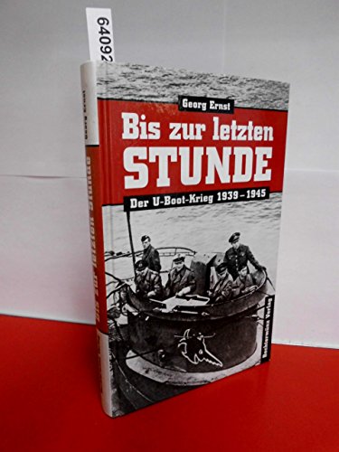 BIS ZUR LETZTEN STUNDE. der U-Boot-Krieg 1939 - 1945 - Ernst, Georg