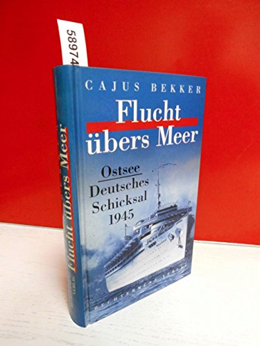 Flucht übers Meer Ostsee. Deutsches Schicksal 1945 - Bekker, Cajus