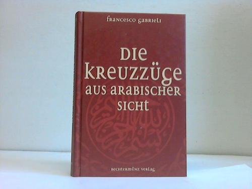 Beispielbild fr Die Kreuzzge aus arabischer Sicht. aus den arab. Quellen ausgewhlt und bers von Francesco Gabrieli. Aus dem Ital. von Barbara von Kaltenborn-Stachau. Unter Mitw. von Lutz Richter-Bernburg zum Verkauf von Antiquariat J. Hnteler