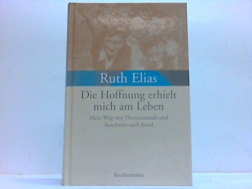 Die Hoffnung erhielt mich am Leben. Mein Weg von Theresienstadt und Auschwitz nach Israel. - Ruth Elias