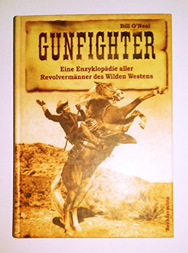 Gunfighter. Eine Enzyklopädie aller Revolvermänner des Wilden Westens. - O'Neal, Bill