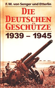 Die Deutschen Geschütze 1939-1945. - Senger und Etterlin, F. M. von (Herausgeber)