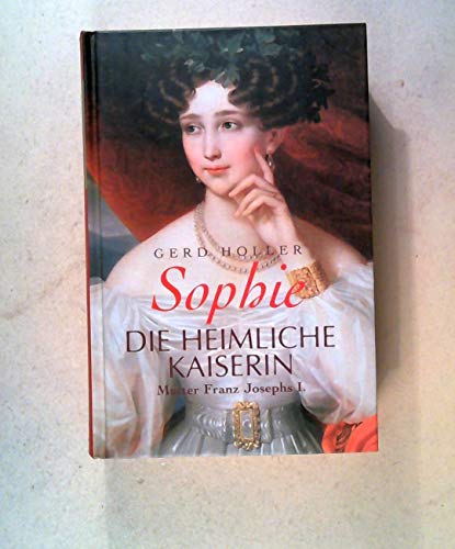 Beispielbild fr Sophie Die heimliche Kaiserin Mutter Franz Josephs I. zum Verkauf von medimops