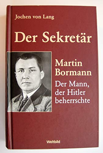 9783828905580: Der Sekretr - Martin Bormann - Der Mann, der Hitler beherrschte