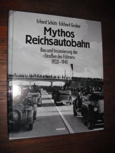 MYTHOS REICHSAUTOBAHN. bau und Inszenierung der "Strassen des Fuehrers" 1933 - 1941.