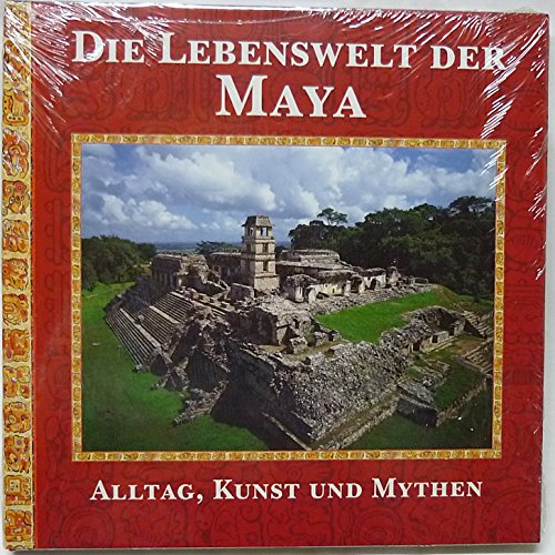 9783828907195: Die Lebenswelt der Maya. Alltag Kunst und Mythen eines sagenhaften Volkes