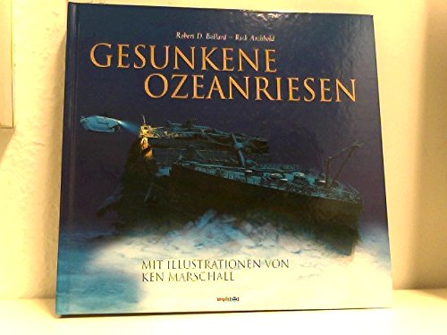 9783828908352: Gesunkene Ozeanriesen. Mit Illustrationen von Ken Marschall. Historische Beratung von Eric Sauder. Aus dem Englischen von Helmut Gerstberger.