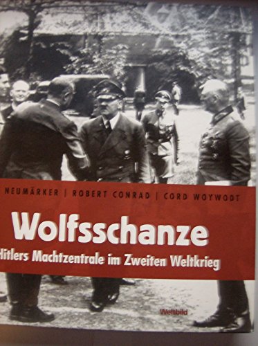 Wolfsschanze - Hitlers Machtzentrale im Zweiten Weltkrieg - Neumärker, Uwe / Conrad, Robert / Woywodt, Cord