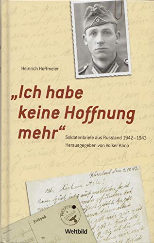 Stock image for Ich habe keine Hoffnung mehr" : Soldatenbriefe aus Russland 1942 - 1943. Heinrich Hoffmeier. Hrsg. von Volker Koop for sale by antiquariat rotschildt, Per Jendryschik