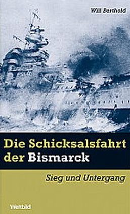 Die Schicksalsfahrt der Bismarck. Sieg und Untergang. Tatsachenbericht. - Berthold, Will